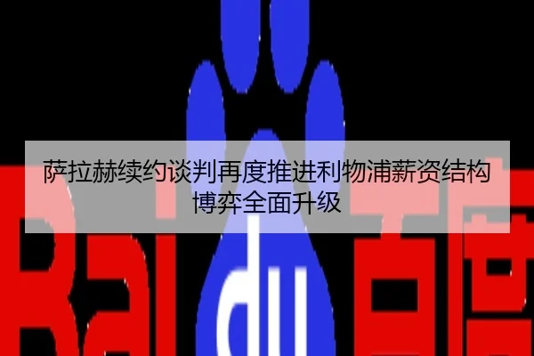 萨拉赫续约谈判再度推进利物浦薪资结构博弈全面升级